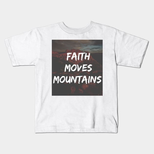 Faith Moves Mountains Quote Kids T-Shirt by Merchspiration